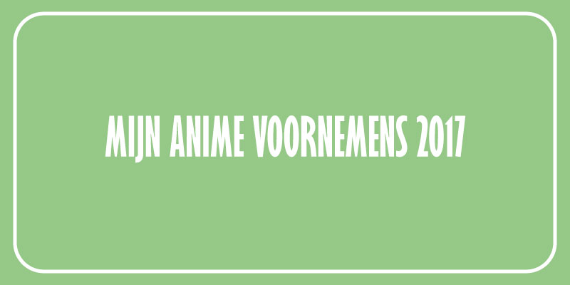 anime voornemens 2017