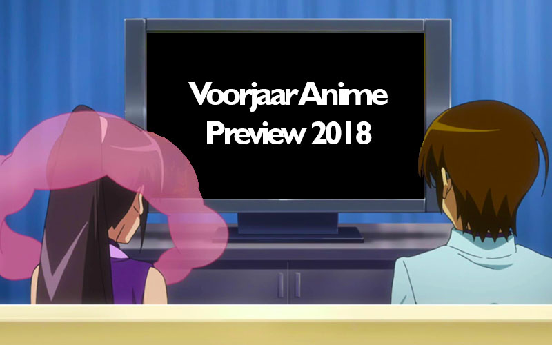 Nieuwe anime series preview van het voorjaar 2018