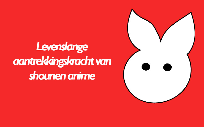 Levenslange aantrekkingskracht van shounen anime