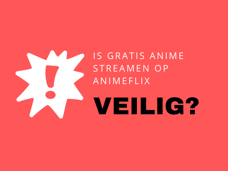 Is illegaal streamen van anime veilig? (KissAnime, AnimeFlix, etc.)